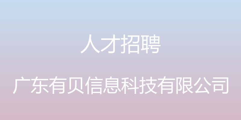 人才招聘 - 广东有贝信息科技有限公司